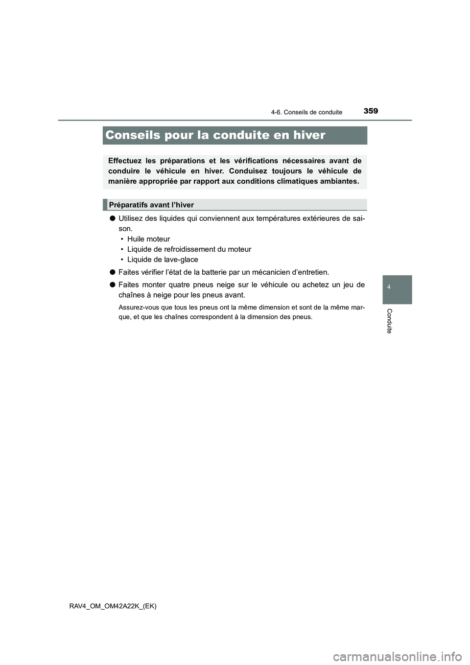 TOYOTA RAV4 2014 Manuel du propriétaire (in French) 359
4
4-6. Conseils de conduite
Conduite
RAV4_OM_OM42A22K_(EK)
Conseils pour la conduite en hiver
●Utilisez des liquides qui conviennent aux températures extérieures de sai-
son.
• Huile moteur TOYOTA RAV4 2014 Manuel du propriétaire (in French) 359
4
4-6. Conseils de conduite
Conduite
RAV4_OM_OM42A22K_(EK)
Conseils pour la conduite en hiver
●Utilisez des liquides qui conviennent aux températures extérieures de sai-
son.
• Huile moteur