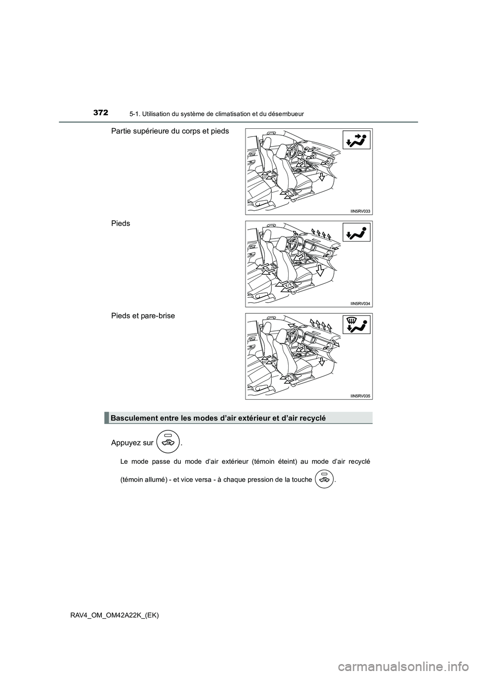 TOYOTA RAV4 2014 Manuel du propriétaire (in French) 3725-1. Utilisation du système de climatisation et du désembueur
RAV4_OM_OM42A22K_(EK)
Partie supérieure du corps et pieds
Pieds
Pieds et pare-brise
Appuyez sur .
Le mode passe du mode d’air ext TOYOTA RAV4 2014 Manuel du propriétaire (in French) 3725-1. Utilisation du système de climatisation et du désembueur
RAV4_OM_OM42A22K_(EK)
Partie supérieure du corps et pieds
Pieds
Pieds et pare-brise
Appuyez sur .
Le mode passe du mode d’air ext