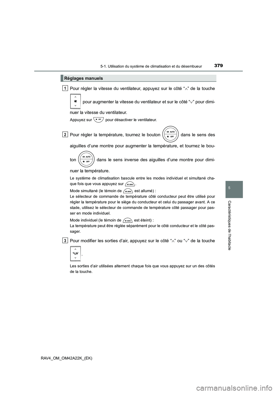 TOYOTA RAV4 2014 Manuel du propriétaire (in French) 3795-1. Utilisation du système de climatisation et du désembueur
5
Caractéristiques de l’habitacle
RAV4_OM_OM42A22K_(EK)
Pour régler la vitesse du ventilateur, appuyez sur le côté “∧” de TOYOTA RAV4 2014 Manuel du propriétaire (in French) 3795-1. Utilisation du système de climatisation et du désembueur
5
Caractéristiques de l’habitacle
RAV4_OM_OM42A22K_(EK)
Pour régler la vitesse du ventilateur, appuyez sur le côté “∧” de