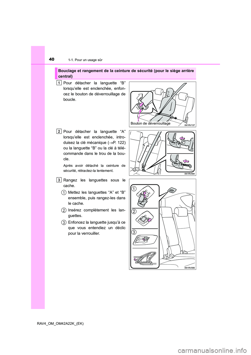 TOYOTA RAV4 2014 Manuel du propriétaire (in French) 401-1. Pour un usage sûr
RAV4_OM_OM42A22K_(EK)
Pour détacher la languette “B”
lorsqu’elle est enclenchée, enfon-
cez le bouton de déverrouillage de
boucle.
Pour détacher la languette “A TOYOTA RAV4 2014 Manuel du propriétaire (in French) 401-1. Pour un usage sûr
RAV4_OM_OM42A22K_(EK)
Pour détacher la languette “B”
lorsqu’elle est enclenchée, enfon-
cez le bouton de déverrouillage de
boucle.
Pour détacher la languette “A
