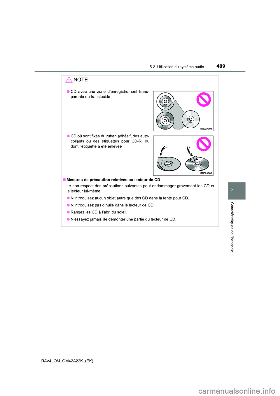 TOYOTA RAV4 2014  Manuel du propriétaire (in French) 4095-2. Utilisation du système audio
5
Caractéristiques de l’habitacle
RAV4_OM_OM42A22K_(EK)
NOTE
■Mesures de précaution relatives au lecteur de CD
Le non-respect des précautions suivantes peu