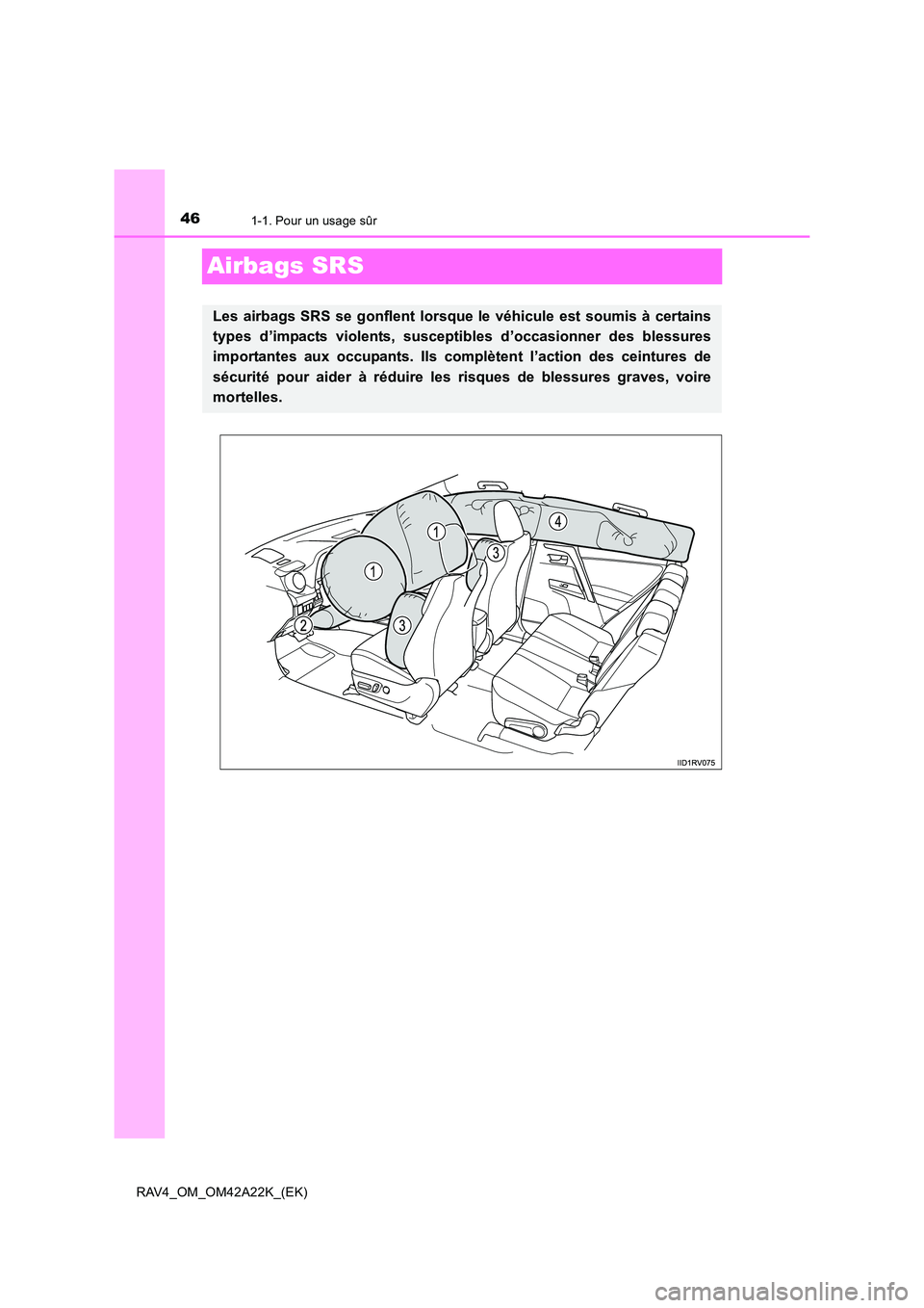 TOYOTA RAV4 2014 Manuel du propriétaire (in French) 461-1. Pour un usage sûr
RAV4_OM_OM42A22K_(EK)
Airbags SRS
Les airbags SRS se gonflent lorsque le véhicule est soumis à certains
types d’impacts violents, susceptibles d’occasionner des blessur TOYOTA RAV4 2014 Manuel du propriétaire (in French) 461-1. Pour un usage sûr
RAV4_OM_OM42A22K_(EK)
Airbags SRS
Les airbags SRS se gonflent lorsque le véhicule est soumis à certains
types d’impacts violents, susceptibles d’occasionner des blessur