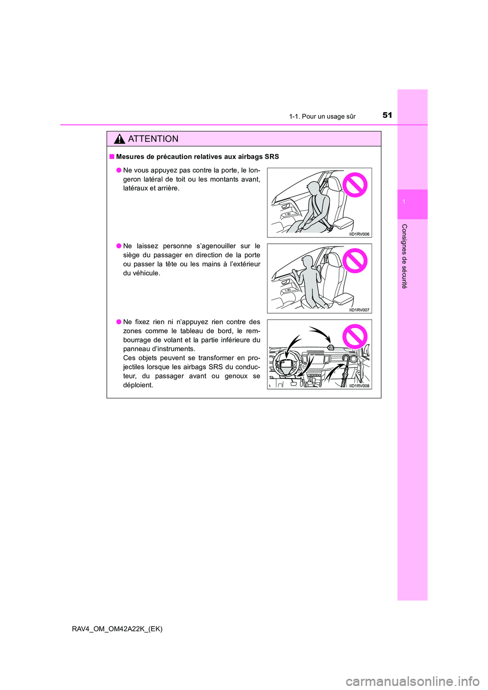 TOYOTA RAV4 2014  Manuel du propriétaire (in French) 511-1. Pour un usage sûr
1
RAV4_OM_OM42A22K_(EK)
Consignes de sécurité
ATTENTION
■Mesures de précaution relatives aux airbags SRS
●Ne vous appuyez pas contre la porte, le lon-
geron latéral d