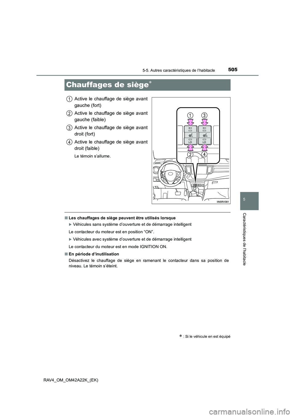 TOYOTA RAV4 2014  Manuel du propriétaire (in French) 505
5
5-5. Autres caractéristiques de l’habitacle
Caractéristiques de l’habitacle
RAV4_OM_OM42A22K_(EK)
Chauffages de siège∗
Active le chauffage de siège avant
gauche (fort)
Active le chauff