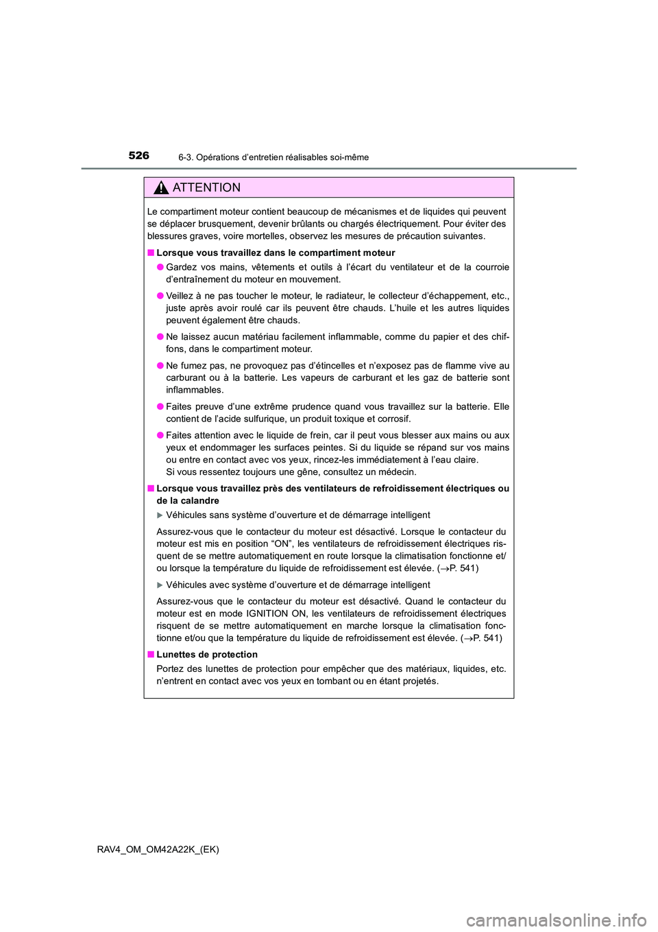 TOYOTA RAV4 2014  Manuel du propriétaire (in French) 5266-3. Opérations d’entretien réalisables soi-même
RAV4_OM_OM42A22K_(EK)
ATTENTION
Le compartiment moteur contient beaucoup de mécanismes et de liquides qui peuvent
se déplacer brusquement, de