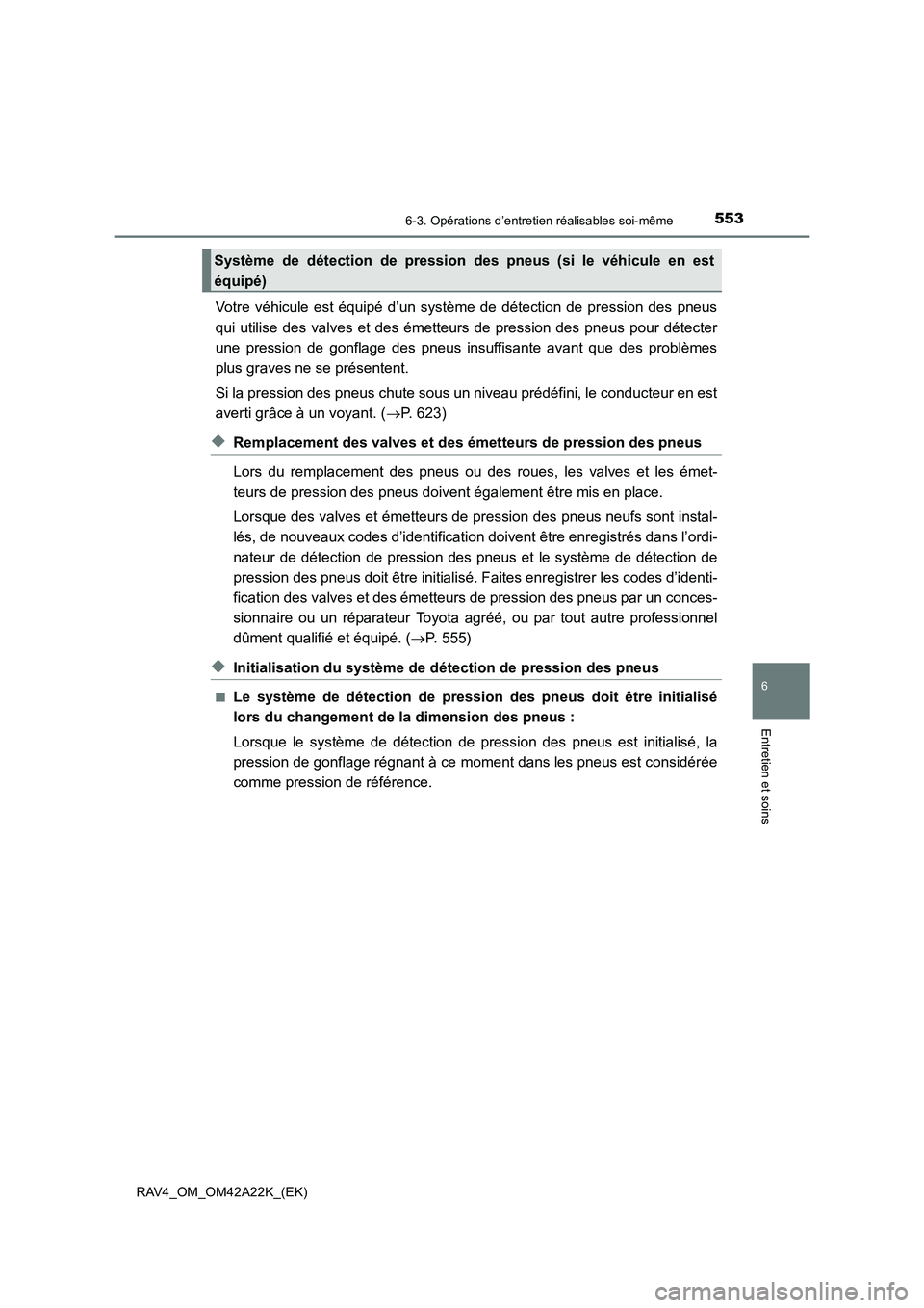 TOYOTA RAV4 2014 Manuel du propriétaire (in French) 5536-3. Opérations d’entretien réalisables soi-même
6
Entretien et soins
RAV4_OM_OM42A22K_(EK)
Votre véhicule est équipé d’un système de détection de pression des pneus
qui utilise des val TOYOTA RAV4 2014 Manuel du propriétaire (in French) 5536-3. Opérations d’entretien réalisables soi-même
6
Entretien et soins
RAV4_OM_OM42A22K_(EK)
Votre véhicule est équipé d’un système de détection de pression des pneus
qui utilise des val