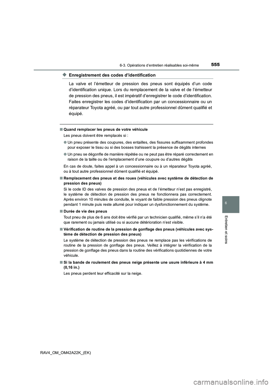 TOYOTA RAV4 2014 Manuel du propriétaire (in French) 5556-3. Opérations d’entretien réalisables soi-même
6
Entretien et soins
RAV4_OM_OM42A22K_(EK)
◆Enregistrement des codes d’identification
La valve et l’émetteur de pression des pneus sont TOYOTA RAV4 2014 Manuel du propriétaire (in French) 5556-3. Opérations d’entretien réalisables soi-même
6
Entretien et soins
RAV4_OM_OM42A22K_(EK)
◆Enregistrement des codes d’identification
La valve et l’émetteur de pression des pneus sont