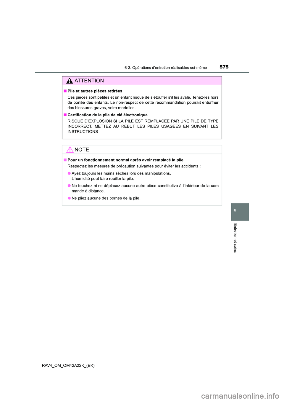TOYOTA RAV4 2014 Manuel du propriétaire (in French) 5756-3. Opérations d’entretien réalisables soi-même
6
Entretien et soins
RAV4_OM_OM42A22K_(EK)
ATTENTION
■Pile et autres pièces retirées
Ces pièces sont petites et un enfant risque de s’é TOYOTA RAV4 2014 Manuel du propriétaire (in French) 5756-3. Opérations d’entretien réalisables soi-même
6
Entretien et soins
RAV4_OM_OM42A22K_(EK)
ATTENTION
■Pile et autres pièces retirées
Ces pièces sont petites et un enfant risque de s’é