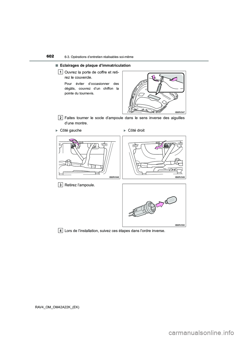 TOYOTA RAV4 2014 Manuel du propriétaire (in French) 6026-3. Opérations d’entretien réalisables soi-même
RAV4_OM_OM42A22K_(EK)■
Eclairages de plaque d’immatriculation
Ouvrez la porte de coffre et reti-
rez le couvercle.
Pour éviter d’occasio TOYOTA RAV4 2014 Manuel du propriétaire (in French) 6026-3. Opérations d’entretien réalisables soi-même
RAV4_OM_OM42A22K_(EK)■
Eclairages de plaque d’immatriculation
Ouvrez la porte de coffre et reti-
rez le couvercle.
Pour éviter d’occasio