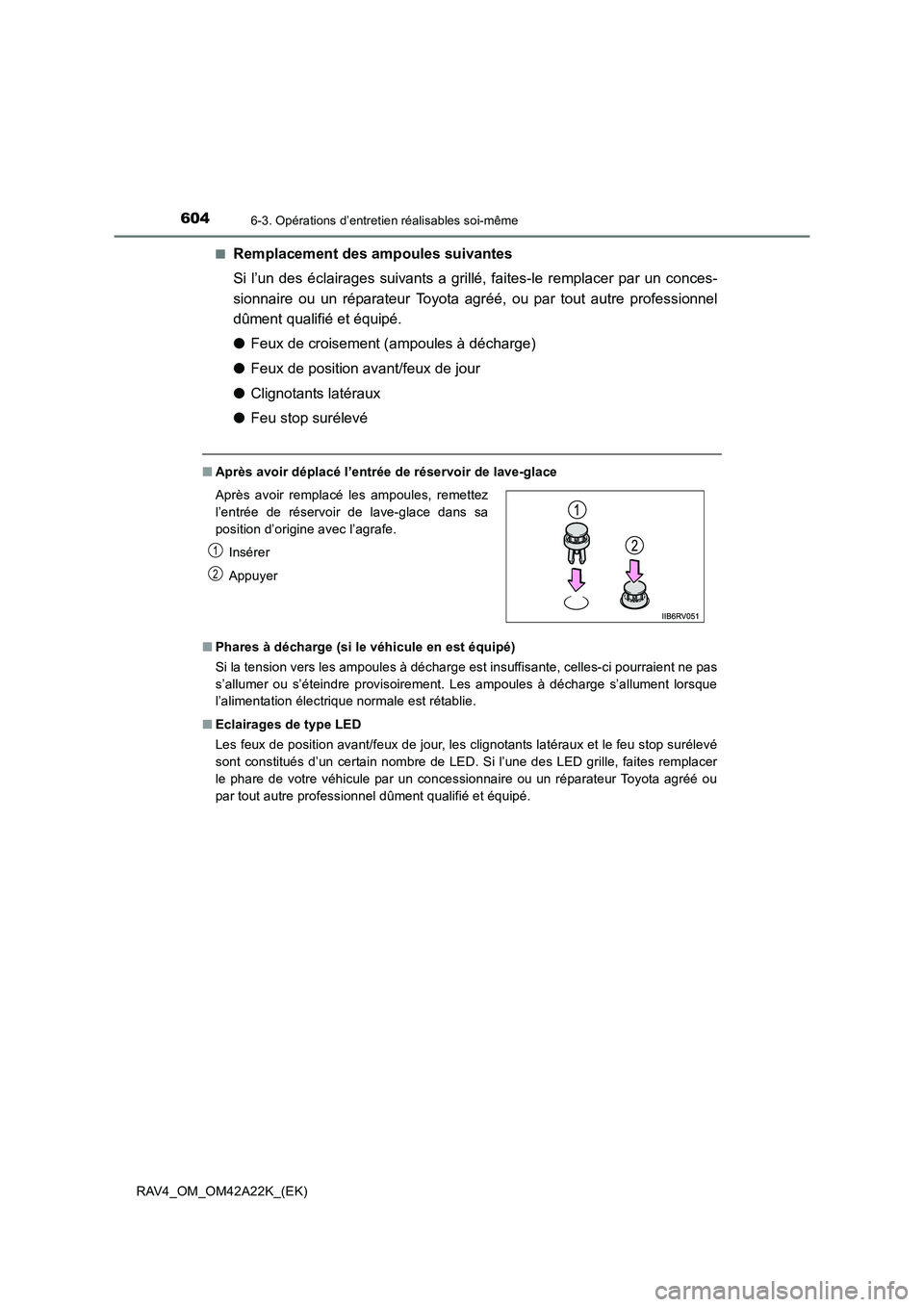 TOYOTA RAV4 2014 Manuel du propriétaire (in French) 6046-3. Opérations d’entretien réalisables soi-même
RAV4_OM_OM42A22K_(EK)■
Remplacement des ampoules suivantes
Si l’un des éclairages suivants a grillé, faites-le remplacer par un conces-
s TOYOTA RAV4 2014 Manuel du propriétaire (in French) 6046-3. Opérations d’entretien réalisables soi-même
RAV4_OM_OM42A22K_(EK)■
Remplacement des ampoules suivantes
Si l’un des éclairages suivants a grillé, faites-le remplacer par un conces-
s