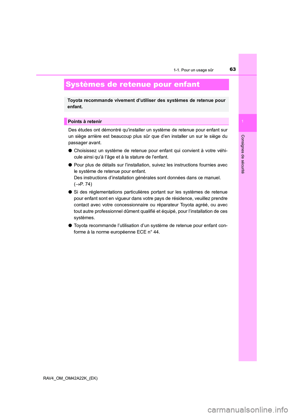 TOYOTA RAV4 2014  Manuel du propriétaire (in French) 631-1. Pour un usage sûr
1
Consignes de sécurité
RAV4_OM_OM42A22K_(EK)
Systèmes de retenue pour enfant
Des études ont démontré qu’installer un système de retenue pour enfant sur
un siège ar