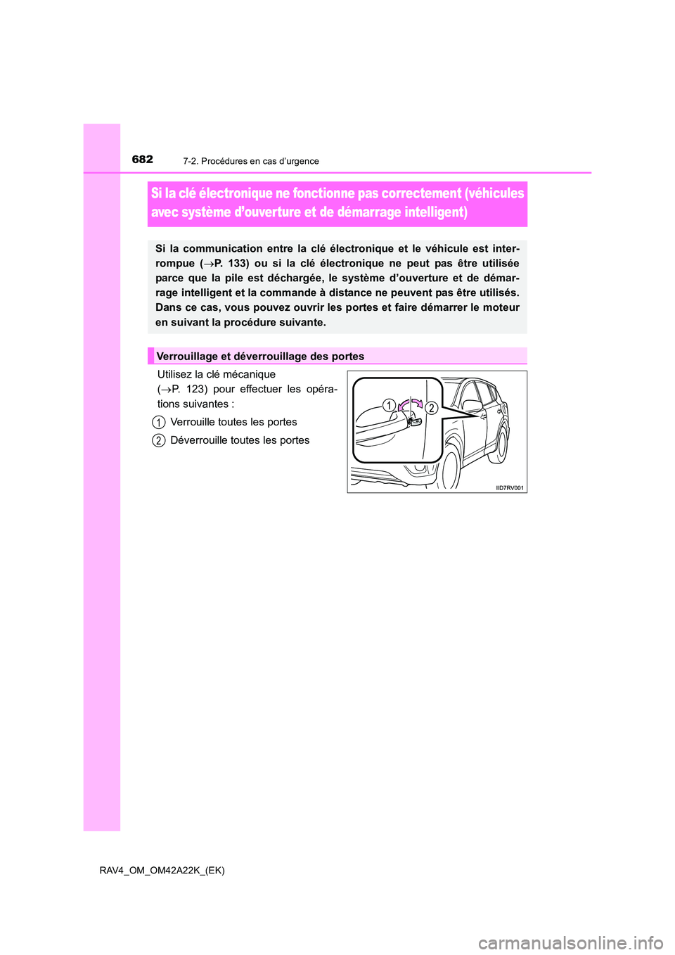 TOYOTA RAV4 2014  Manuel du propriétaire (in French) 6827-2. Procédures en cas d’urgence
RAV4_OM_OM42A22K_(EK)
Si la clé électronique ne fonctionne pas correctement (véhicules 
avec système d’ouver ture et de démarrage intelligent)
Utilisez la