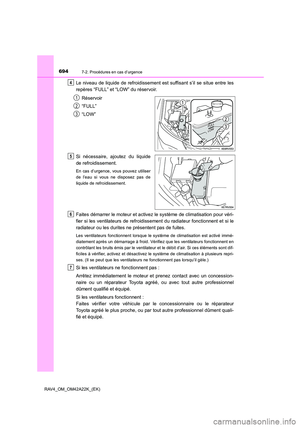 TOYOTA RAV4 2014 Manuel du propriétaire (in French) 6947-2. Procédures en cas d’urgence
RAV4_OM_OM42A22K_(EK)
Le niveau de liquide de refroidissement est suffisant s’il se situe entre les
repères “FULL” et “LOW” du réservoir.Réservoir
TOYOTA RAV4 2014 Manuel du propriétaire (in French) 6947-2. Procédures en cas d’urgence
RAV4_OM_OM42A22K_(EK)
Le niveau de liquide de refroidissement est suffisant s’il se situe entre les
repères “FULL” et “LOW” du réservoir.Réservoir