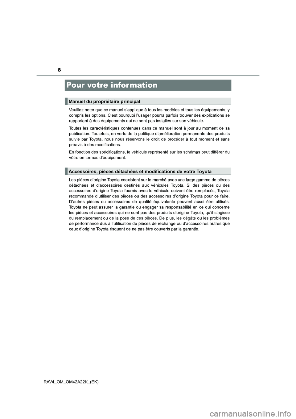 TOYOTA RAV4 2014  Manuel du propriétaire (in French) 8
RAV4_OM_OM42A22K_(EK)
Pour votre infor mation
Veuillez noter que ce manuel s’applique à tous les modèles et tous les équipements, y
compris les options. C’est pourquoi l’usager pourra parfo