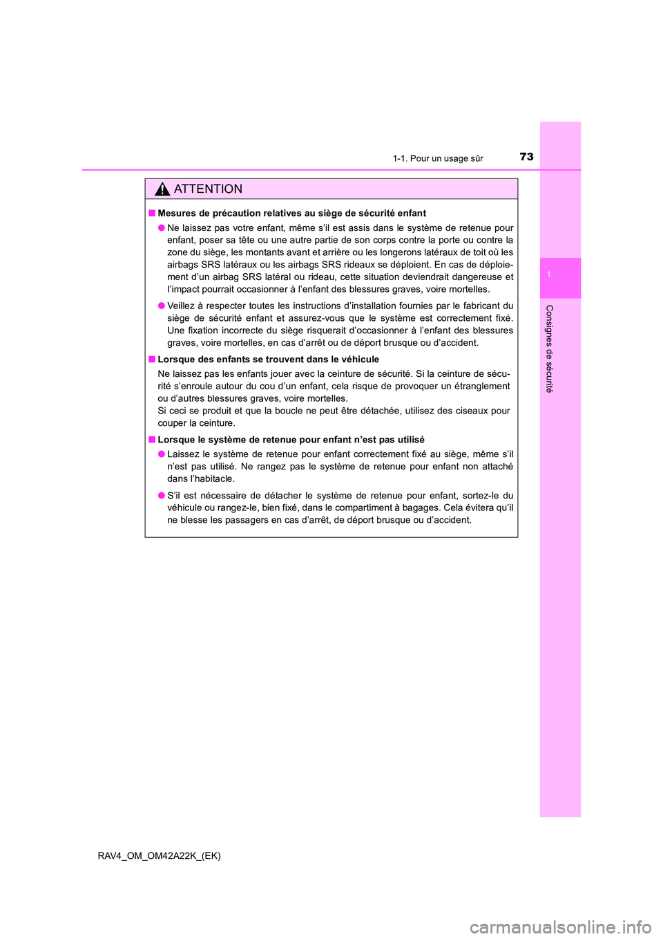 TOYOTA RAV4 2014  Manuel du propriétaire (in French) 731-1. Pour un usage sûr
1
RAV4_OM_OM42A22K_(EK)
Consignes de sécurité
ATTENTION
■Mesures de précaution relatives au siège de sécurité enfant
●Ne laissez pas votre enfant, même s’il est 