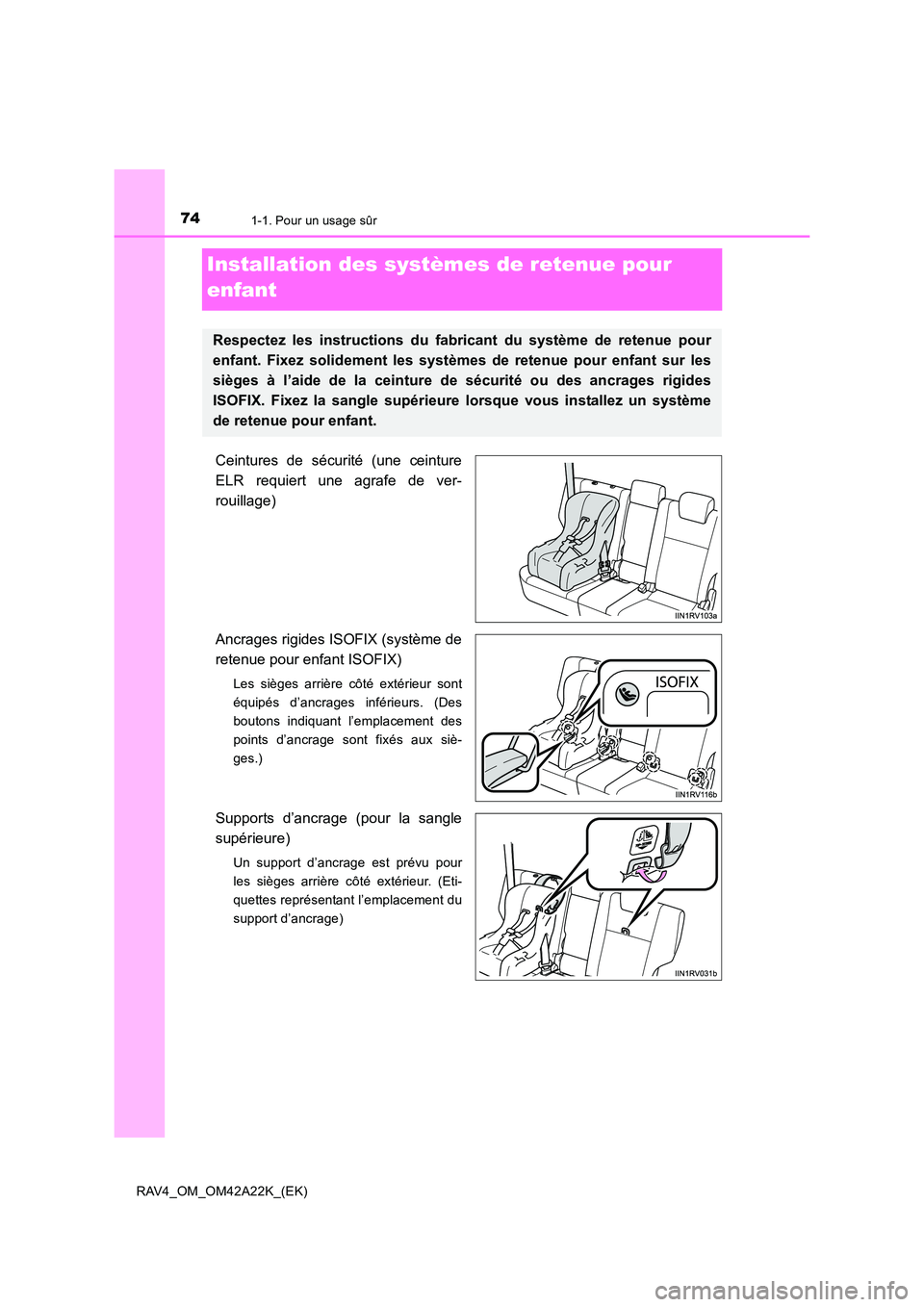 TOYOTA RAV4 2014  Manuel du propriétaire (in French) 741-1. Pour un usage sûr
RAV4_OM_OM42A22K_(EK)
Installation des systèmes de retenue pour 
enfant
Ceintures de sécurité (une ceinture
ELR requiert une agrafe de ver-
rouillage)
Ancrages rigides ISO