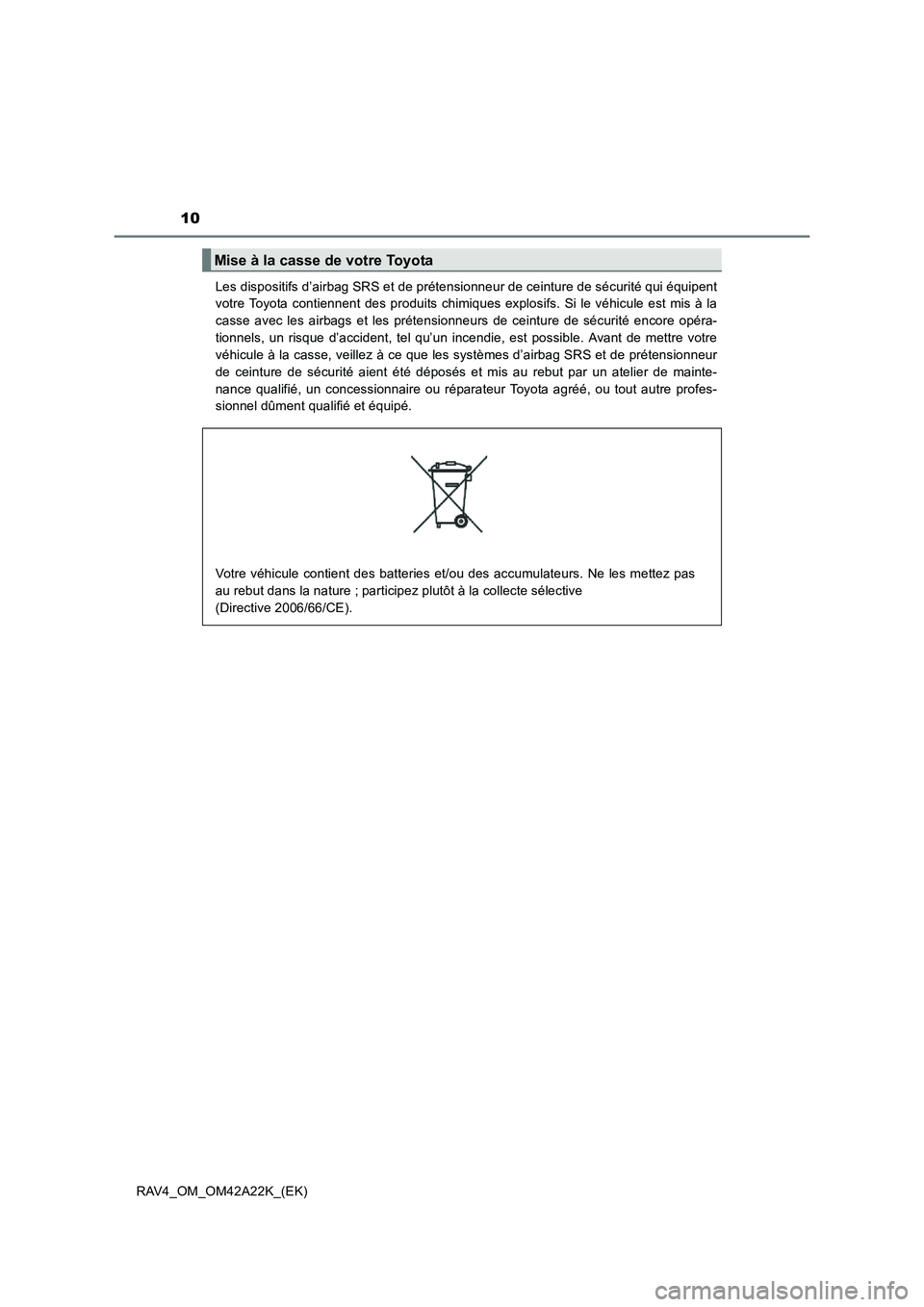 TOYOTA RAV4 2014  Manuel du propriétaire (in French) 10
RAV4_OM_OM42A22K_(EK)Les dispositifs d’airbag SRS et de prétensionneur de ceinture de sécurité qui équipent
votre Toyota contiennent des produits chimiques explosifs. Si le véhicule est mis 