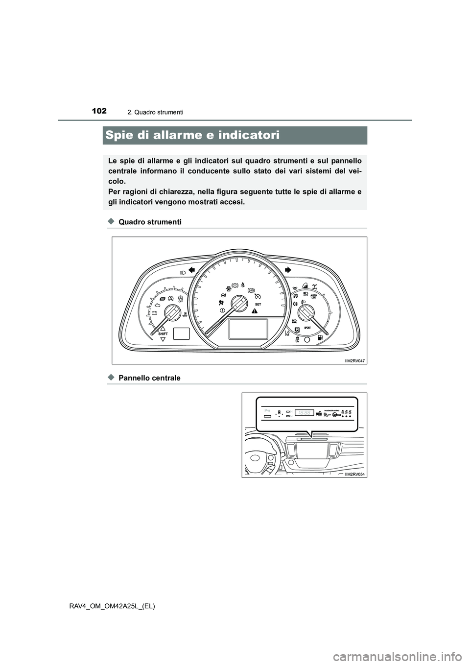 TOYOTA RAV4 2014 Manuale duso (in Italian) 1022. Quadro strumenti
RAV4_OM_OM42A25L_(EL)
Spie di allarme e indicatori
◆Quadro strumenti
◆Pannello centrale
Le spie di allarme e gli indicatori sul quadro strumenti e sul pannello
centrale info TOYOTA RAV4 2014 Manuale duso (in Italian) 1022. Quadro strumenti
RAV4_OM_OM42A25L_(EL)
Spie di allarme e indicatori
◆Quadro strumenti
◆Pannello centrale
Le spie di allarme e gli indicatori sul quadro strumenti e sul pannello
centrale info
