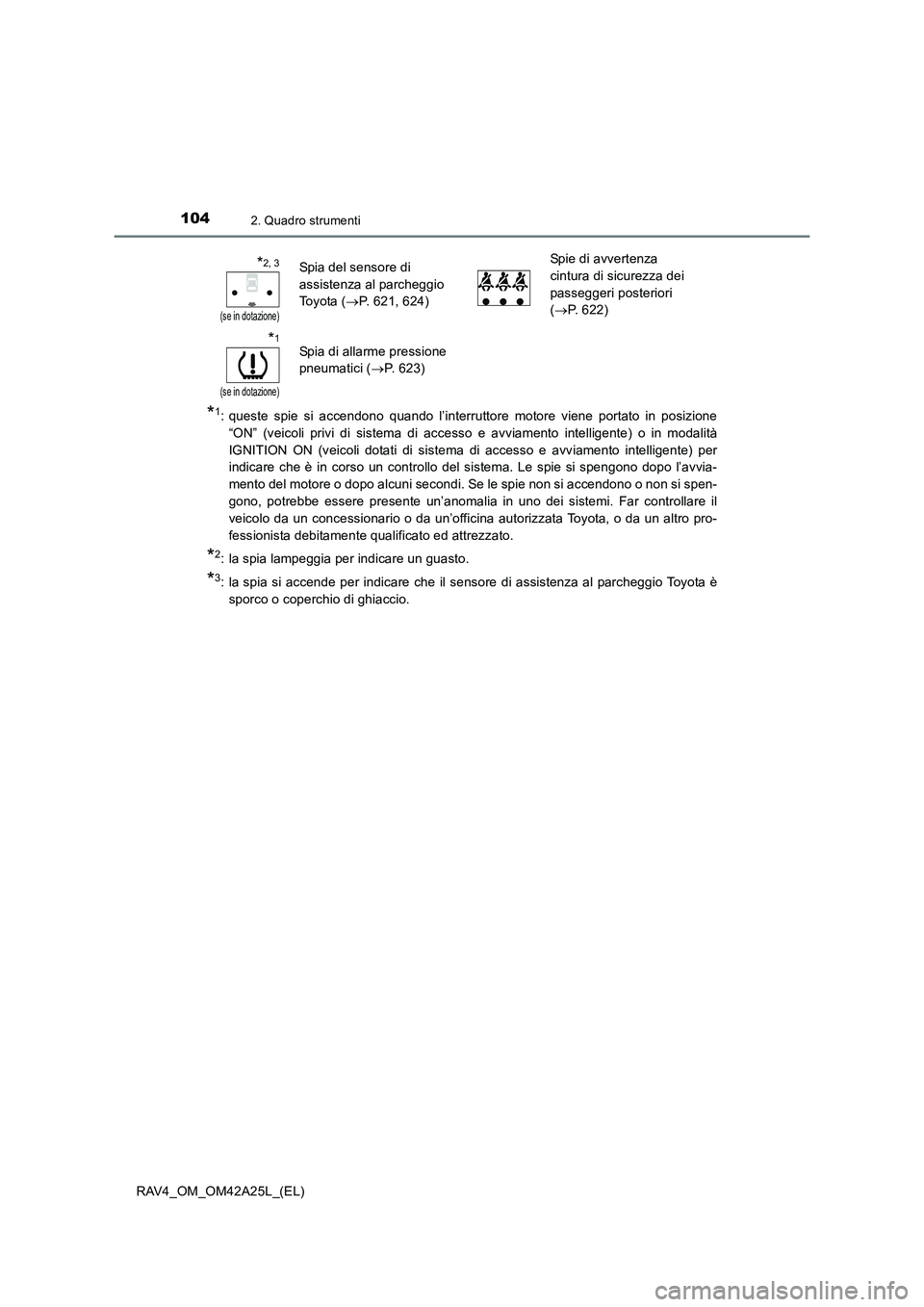 TOYOTA RAV4 2014 Manuale duso (in Italian) 1042. Quadro strumenti
RAV4_OM_OM42A25L_(EL)
*1: queste spie si accendono quando l’interruttore motore viene portato in posizione“ON” (veicoli privi di sistema di accesso e avviamento intelligen TOYOTA RAV4 2014 Manuale duso (in Italian) 1042. Quadro strumenti
RAV4_OM_OM42A25L_(EL)
*1: queste spie si accendono quando l’interruttore motore viene portato in posizione“ON” (veicoli privi di sistema di accesso e avviamento intelligen