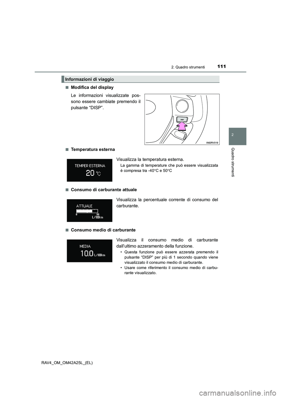 TOYOTA RAV4 2014 Manuale duso (in Italian) 1112. Quadro strumenti
2
Quadro strumenti
RAV4_OM_OM42A25L_(EL)■
Modifica del display
Le informazioni visualizzate pos-
sono essere cambiate premendo il
pulsante “DISP”.
■Temperatura esterna
TOYOTA RAV4 2014 Manuale duso (in Italian) 1112. Quadro strumenti
2
Quadro strumenti
RAV4_OM_OM42A25L_(EL)■
Modifica del display
Le informazioni visualizzate pos-
sono essere cambiate premendo il
pulsante “DISP”.
■Temperatura esterna