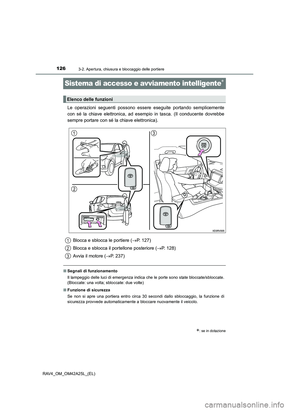 TOYOTA RAV4 2014  Manuale duso (in Italian) 1263-2. Apertura, chiusura e bloccaggio delle portiere
RAV4_OM_OM42A25L_(EL)
Sistema di accesso e avviamento intelligente∗
Le operazioni seguenti possono essere eseguite portando semplicemente
con s