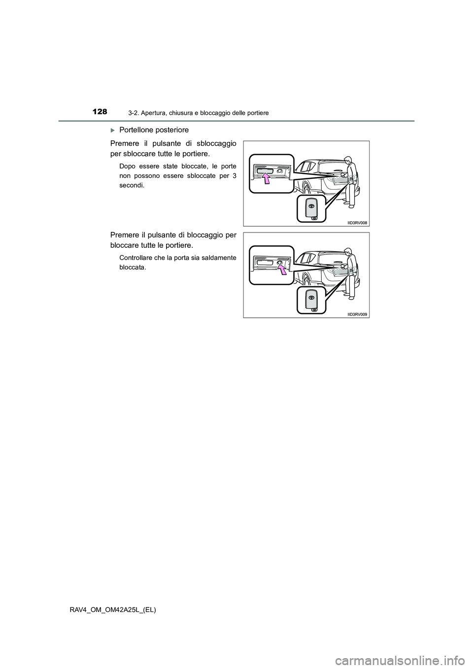 TOYOTA RAV4 2014  Manuale duso (in Italian) 1283-2. Apertura, chiusura e bloccaggio delle portiere
RAV4_OM_OM42A25L_(EL)
�XPortellone posteriore
Premere il pulsante di sbloccaggio
per sbloccare tutte le portiere.
Dopo essere state bloccate, le 