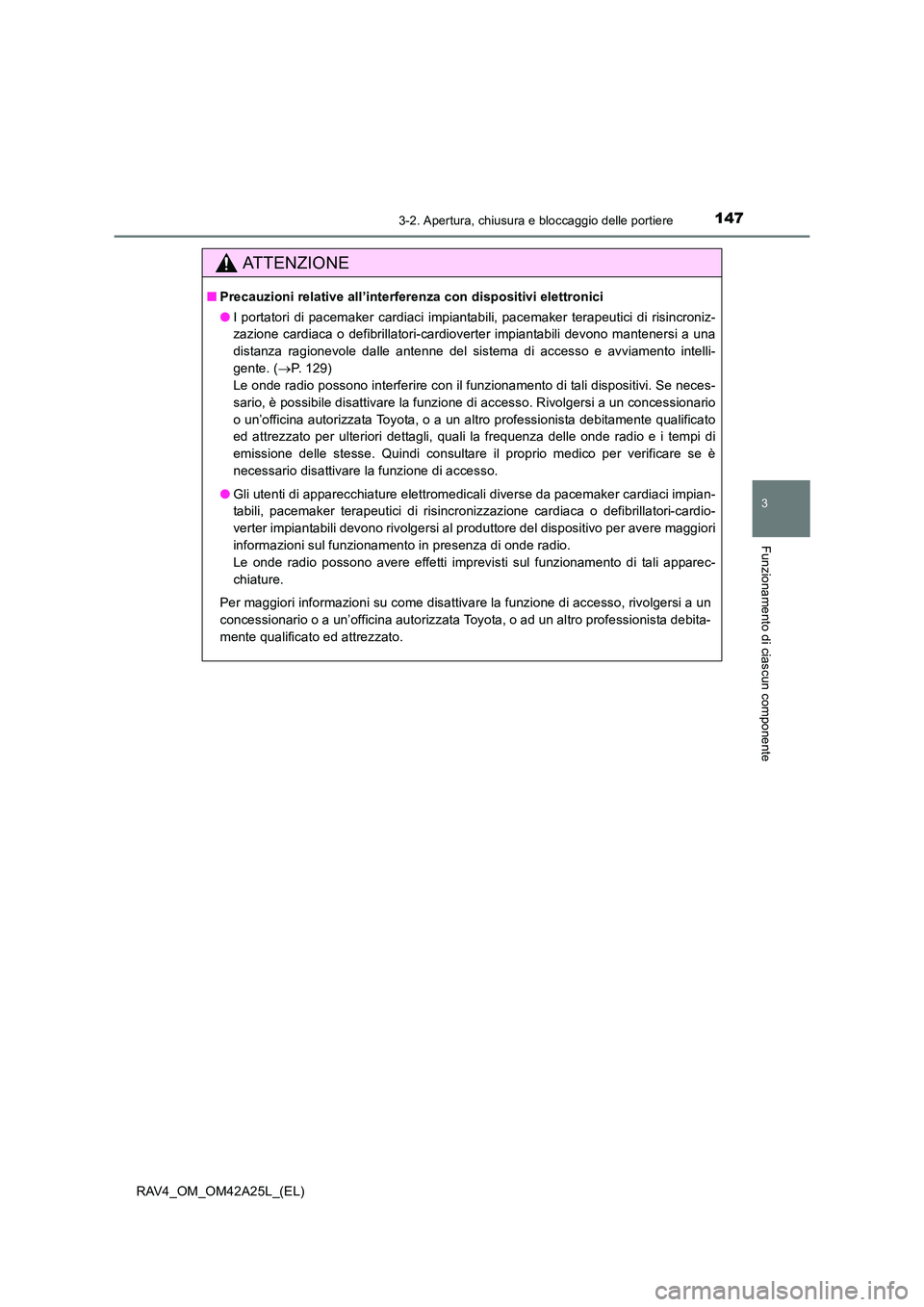 TOYOTA RAV4 2014  Manuale duso (in Italian) 1473-2. Apertura, chiusura e bloccaggio delle portiere
3
Funzionamento di ciascun componente
RAV4_OM_OM42A25L_(EL)
ATTENZIONE
■Precauzioni relative all’interferenza con dispositivi elettronici
●