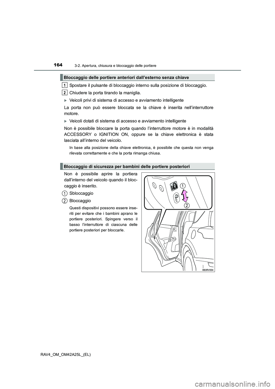 TOYOTA RAV4 2014  Manuale duso (in Italian) 1643-2. Apertura, chiusura e bloccaggio delle portiere
RAV4_OM_OM42A25L_(EL)
Spostare il pulsante di bloccaggio interno sulla posizione di bloccaggio.
Chiudere la porta tirando la maniglia.
�XVeicoli 