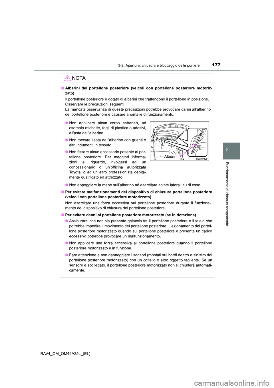 TOYOTA RAV4 2014  Manuale duso (in Italian) 1773-2. Apertura, chiusura e bloccaggio delle portiere
3
Funzionamento di ciascun componente
RAV4_OM_OM42A25L_(EL)
NOTA
■Alberini del portellone posteriore (veicoli con portellone posteriore motoriz