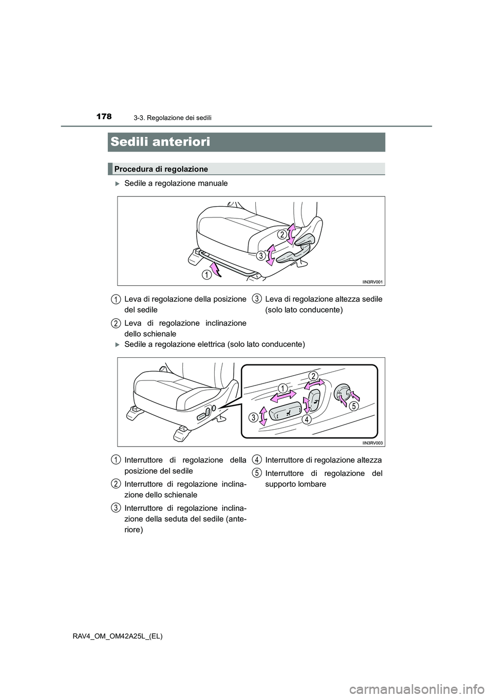 TOYOTA RAV4 2014  Manuale duso (in Italian) 1783-3. Regolazione dei sedili
RAV4_OM_OM42A25L_(EL)
Sedili anteriori
�XSedile a regolazione manuale
�XSedile a regolazione elettrica (solo lato conducente)
Procedura di regolazione
Leva di regolazion
