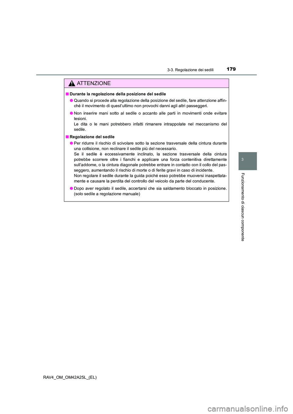 TOYOTA RAV4 2014  Manuale duso (in Italian) 1793-3. Regolazione dei sedili
3
Funzionamento di ciascun componente
RAV4_OM_OM42A25L_(EL)
ATTENZIONE
■Durante la regolazione della posizione del sedile
●Quando si procede alla regolazione della p