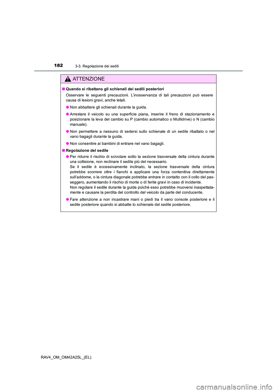 TOYOTA RAV4 2014  Manuale duso (in Italian) 1823-3. Regolazione dei sedili
RAV4_OM_OM42A25L_(EL)
ATTENZIONE
■Quando si ribaltano gli schienali dei sedili posteriori
Osservare le seguenti precauzioni. L’inosservanza di tali precauzioni può 