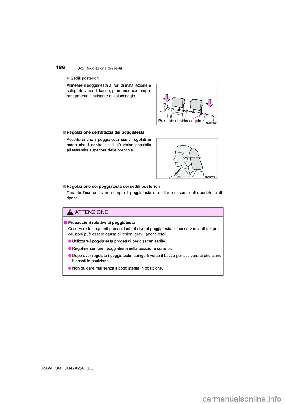 TOYOTA RAV4 2014  Manuale duso (in Italian) 1863-3. Regolazione dei sedili
RAV4_OM_OM42A25L_(EL)
�XSedili posteriori
■ Regolazione dell’altezza dei poggiatesta
■ Regolazione dei poggiatesta dei sedili posteriori
Durante l’uso sollevare 