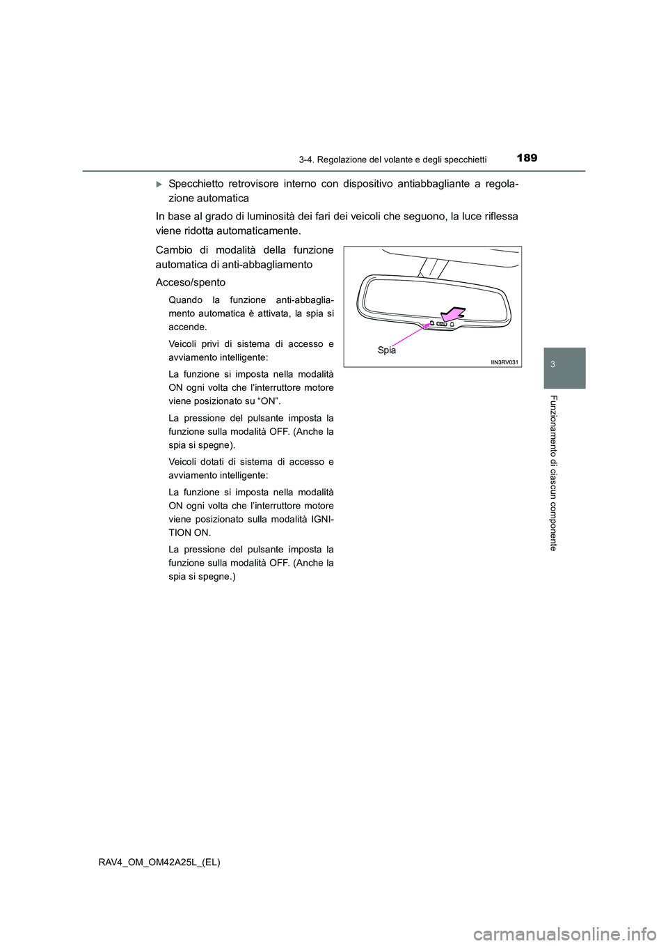 TOYOTA RAV4 2014  Manuale duso (in Italian) 1893-4. Regolazione del volante e degli specchietti
3
Funzionamento di ciascun componente
RAV4_OM_OM42A25L_(EL)
�XSpecchietto retrovisore interno con dispositivo antiabbagliante a regola-
zione automa