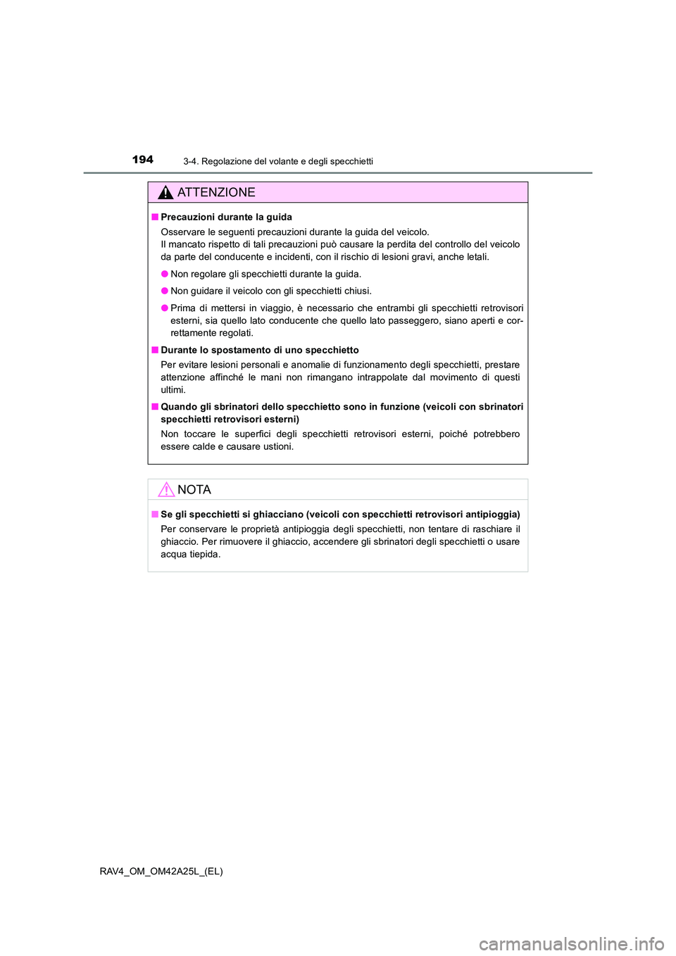TOYOTA RAV4 2014  Manuale duso (in Italian) 1943-4. Regolazione del volante e degli specchietti
RAV4_OM_OM42A25L_(EL)
ATTENZIONE
■Precauzioni durante la guida
Osservare le seguenti precauzioni durante la guida del veicolo. 
Il mancato rispett