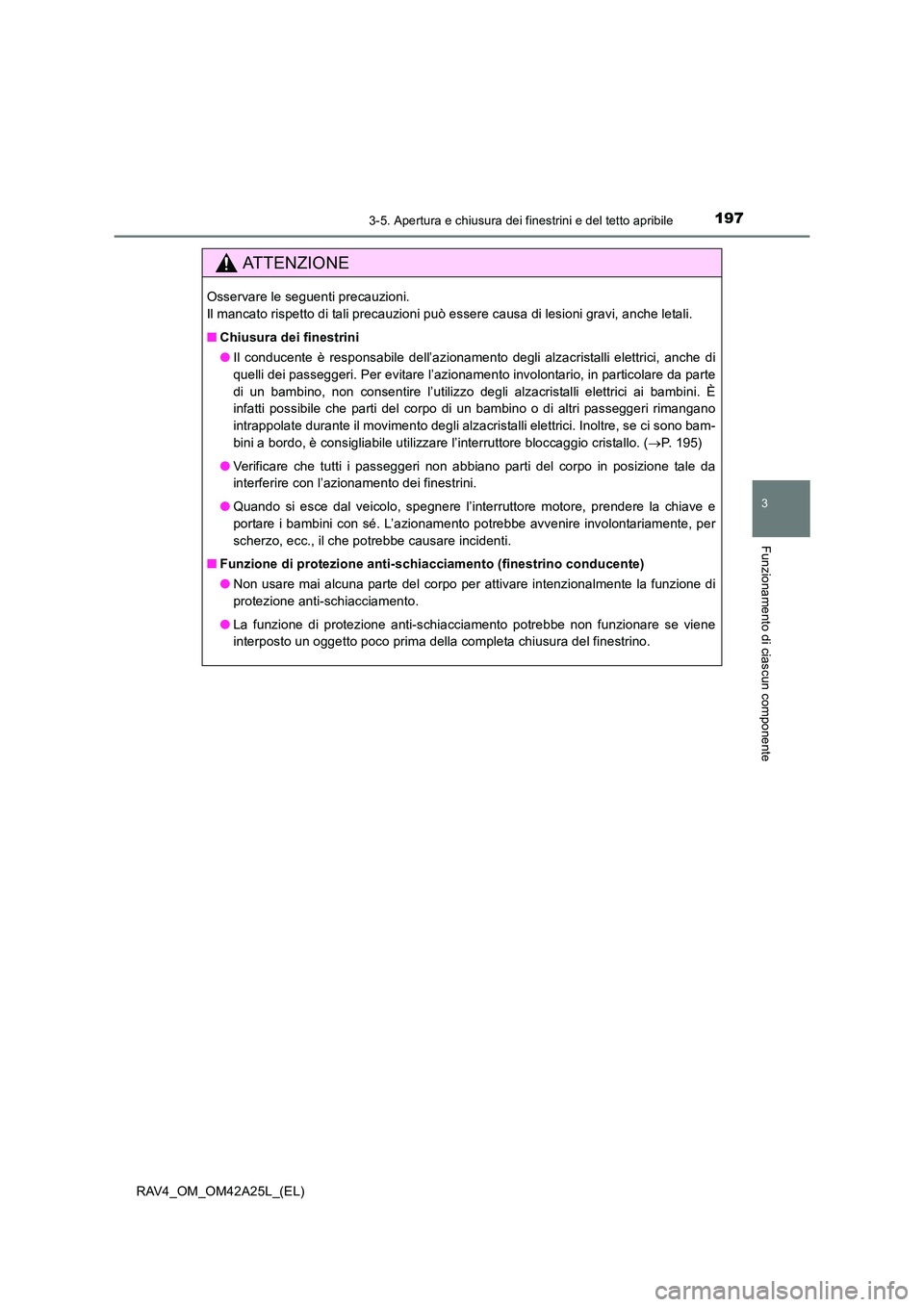 TOYOTA RAV4 2014  Manuale duso (in Italian) 1973-5. Apertura e chiusura dei finestrini e del tetto apribile
3
Funzionamento di ciascun componente
RAV4_OM_OM42A25L_(EL)
ATTENZIONE
Osservare le seguenti precauzioni. 
Il mancato rispetto di tali p