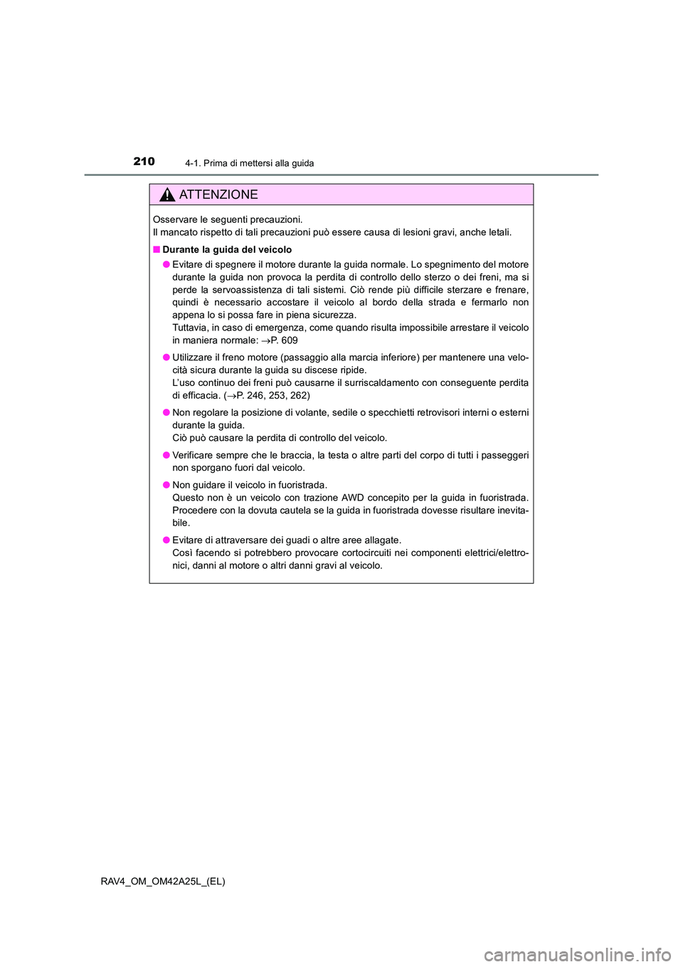 TOYOTA RAV4 2014  Manuale duso (in Italian) 2104-1. Prima di mettersi alla guida
RAV4_OM_OM42A25L_(EL)
ATTENZIONE
Osservare le seguenti precauzioni. 
Il mancato rispetto di tali precauzioni può essere causa di lesioni gravi, anche letali.
■D