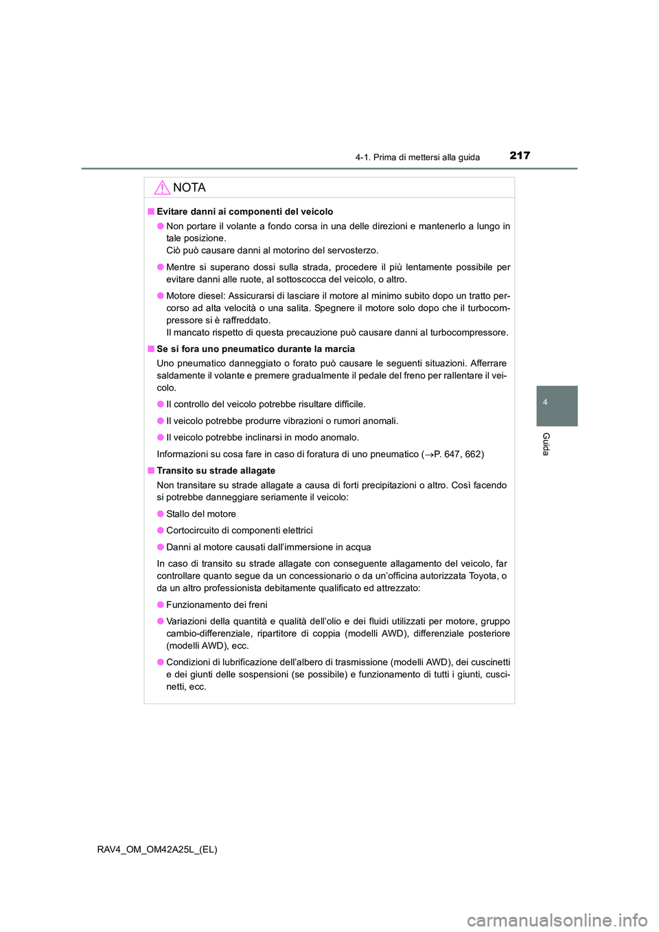 TOYOTA RAV4 2014 Manuale duso (in Italian) 2174-1. Prima di mettersi alla guida
4
Guida
RAV4_OM_OM42A25L_(EL)
NOTA
■Evitare danni ai componenti del veicolo
●Non portare il volante a fondo corsa in una delle direzioni e mantenerlo a lungo i TOYOTA RAV4 2014 Manuale duso (in Italian) 2174-1. Prima di mettersi alla guida
4
Guida
RAV4_OM_OM42A25L_(EL)
NOTA
■Evitare danni ai componenti del veicolo
●Non portare il volante a fondo corsa in una delle direzioni e mantenerlo a lungo i