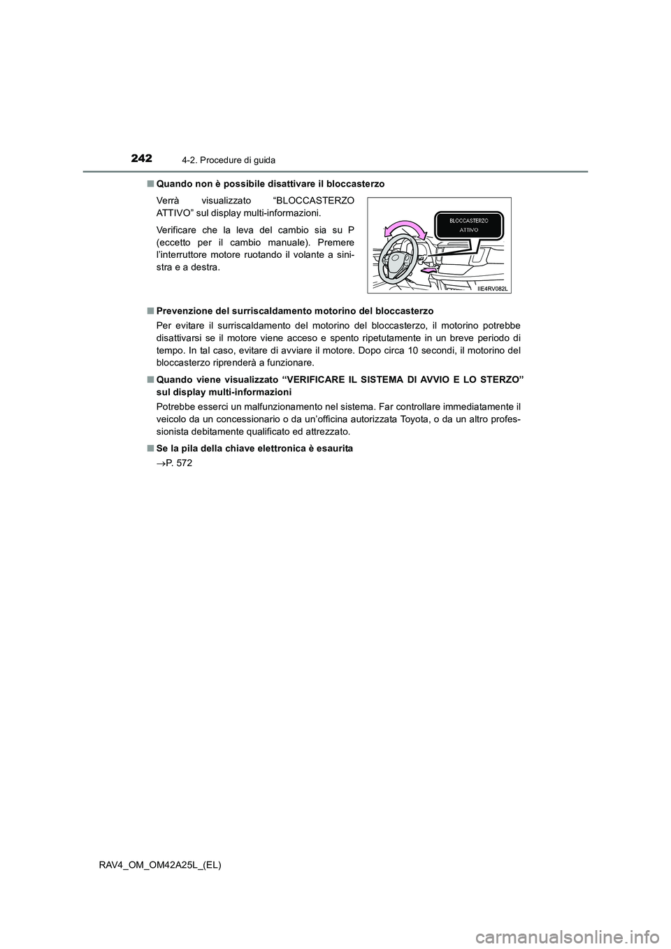 TOYOTA RAV4 2014  Manuale duso (in Italian) 2424-2. Procedure di guida
RAV4_OM_OM42A25L_(EL)■
Quando non è possibile disattivare il bloccasterzo
■ Prevenzione del surriscaldamento motorino del bloccasterzo
Per evitare il surriscaldamento d
