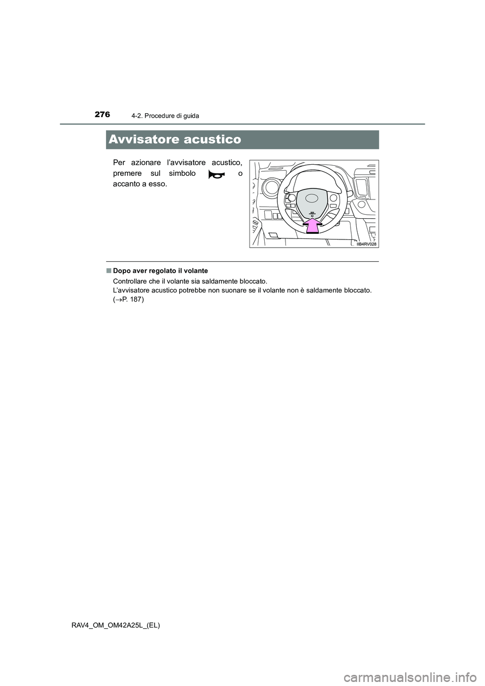 TOYOTA RAV4 2014  Manuale duso (in Italian) 2764-2. Procedure di guida
RAV4_OM_OM42A25L_(EL)
Avvisatore acustico
Per azionare l’avvisatore acustico,
premere sul simbolo   o
accanto a esso.
■Dopo aver regolato il volante
Controllare che il v
