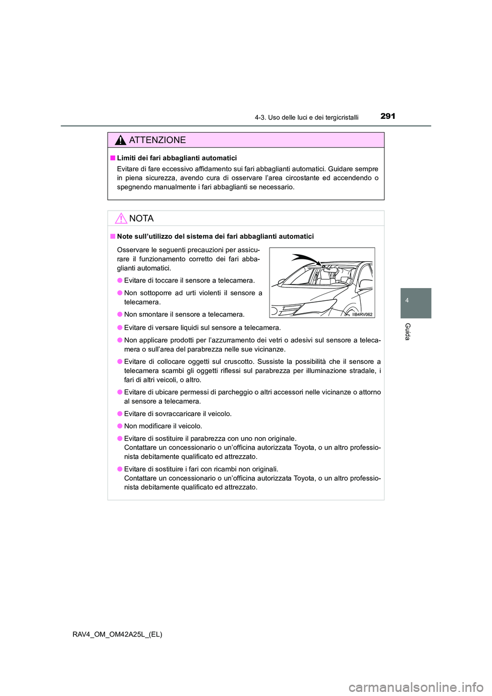 TOYOTA RAV4 2014  Manuale duso (in Italian) 2914-3. Uso delle luci e dei tergicristalli
4
Guida
RAV4_OM_OM42A25L_(EL)
ATTENZIONE
■Limiti dei fari abbaglianti automatici
Evitare di fare eccessivo affidamento sui fari abbaglianti automatici. Gu