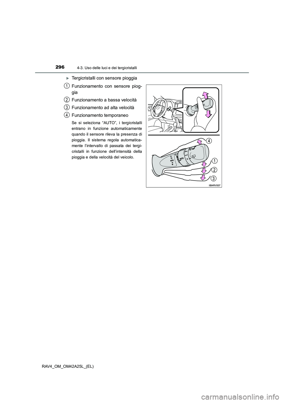 TOYOTA RAV4 2014  Manuale duso (in Italian) 2964-3. Uso delle luci e dei tergicristalli
RAV4_OM_OM42A25L_(EL)
�XTergicristalli con sensore pioggia
Funzionamento con sensore piog-
gia
Funzionamento a bassa velocità
Funzionamento ad alta velocit