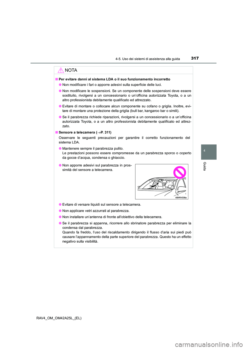 TOYOTA RAV4 2014 Manuale duso (in Italian) 3174-5. Uso dei sistemi di assistenza alla guida
4
Guida
RAV4_OM_OM42A25L_(EL)
NOTA
■Per evitare danni al sistema LDA o il suo funzionamento incorretto
●Non modificare i fari o apporre adesivi sul TOYOTA RAV4 2014 Manuale duso (in Italian) 3174-5. Uso dei sistemi di assistenza alla guida
4
Guida
RAV4_OM_OM42A25L_(EL)
NOTA
■Per evitare danni al sistema LDA o il suo funzionamento incorretto
●Non modificare i fari o apporre adesivi sul