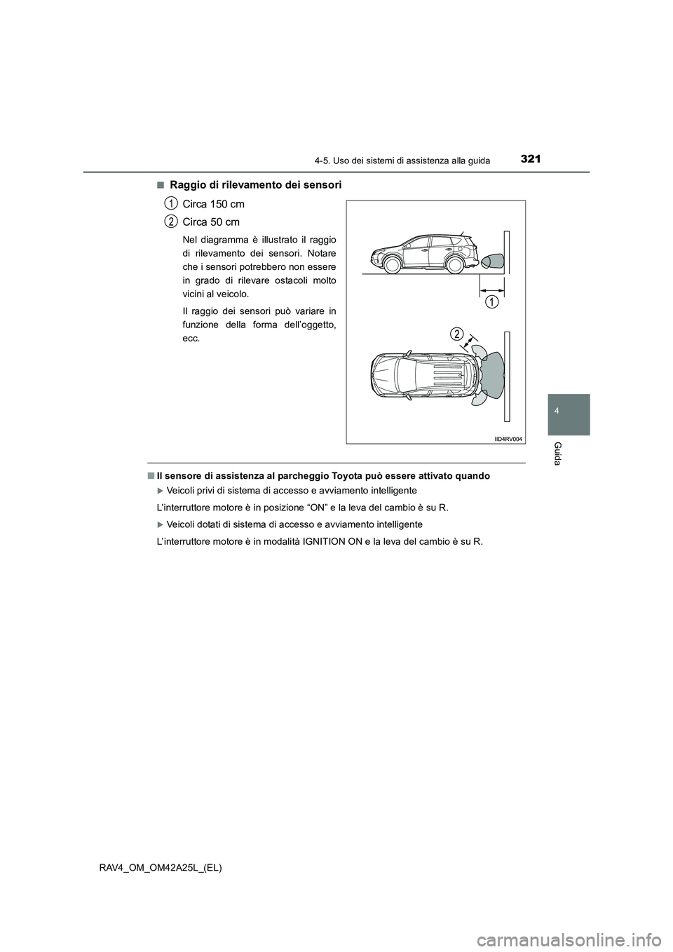 TOYOTA RAV4 2014  Manuale duso (in Italian) 3214-5. Uso dei sistemi di assistenza alla guida
4
Guida
RAV4_OM_OM42A25L_(EL)■
Raggio di rilevamento dei sensori
Circa 150 cm
Circa 50 cm
Nel diagramma è illustrato il raggio
di rilevamento dei se TOYOTA RAV4 2014  Manuale duso (in Italian) 3214-5. Uso dei sistemi di assistenza alla guida
4
Guida
RAV4_OM_OM42A25L_(EL)■
Raggio di rilevamento dei sensori
Circa 150 cm
Circa 50 cm
Nel diagramma è illustrato il raggio
di rilevamento dei se