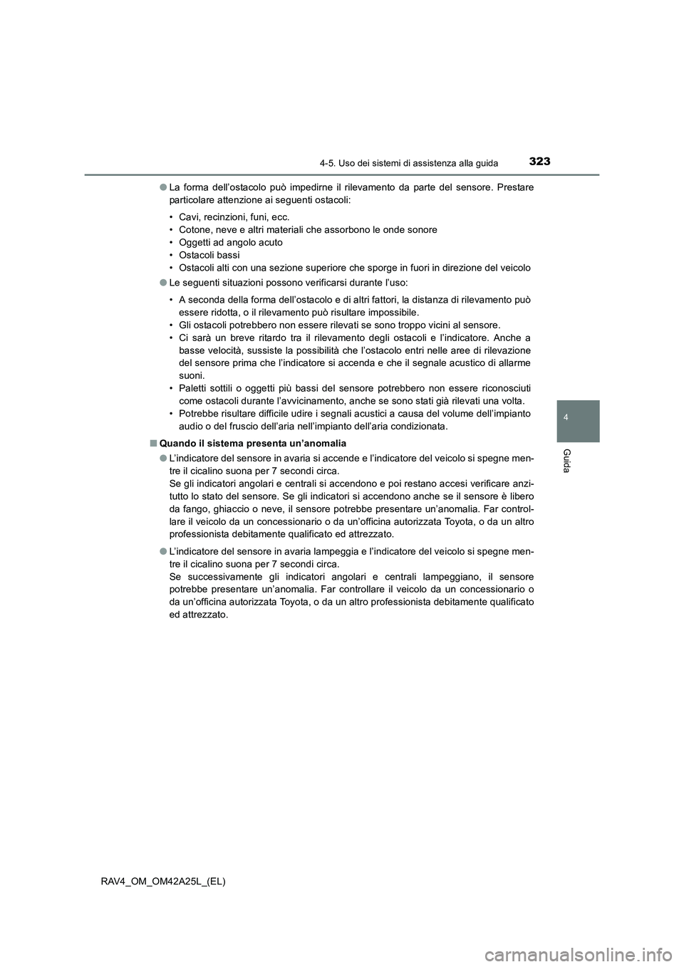 TOYOTA RAV4 2014  Manuale duso (in Italian) 3234-5. Uso dei sistemi di assistenza alla guida
4
Guida
RAV4_OM_OM42A25L_(EL)●
La forma dell’ostacolo può impedirne il rilevamento da parte del sensore. Prestare
particolare attenzione ai seguen
