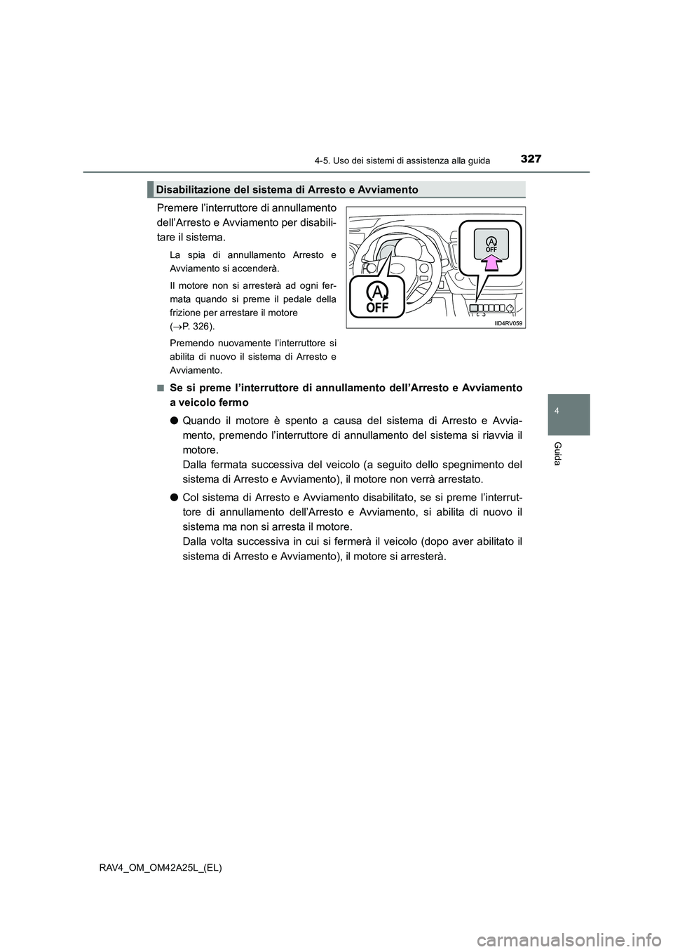 TOYOTA RAV4 2014 Manuale duso (in Italian) 3274-5. Uso dei sistemi di assistenza alla guida
4
Guida
RAV4_OM_OM42A25L_(EL)
Premere l’interruttore di annullamento
dell’Arresto e Avviamento per disabili-
tare il sistema.
La spia di annullamen TOYOTA RAV4 2014 Manuale duso (in Italian) 3274-5. Uso dei sistemi di assistenza alla guida
4
Guida
RAV4_OM_OM42A25L_(EL)
Premere l’interruttore di annullamento
dell’Arresto e Avviamento per disabili-
tare il sistema.
La spia di annullamen