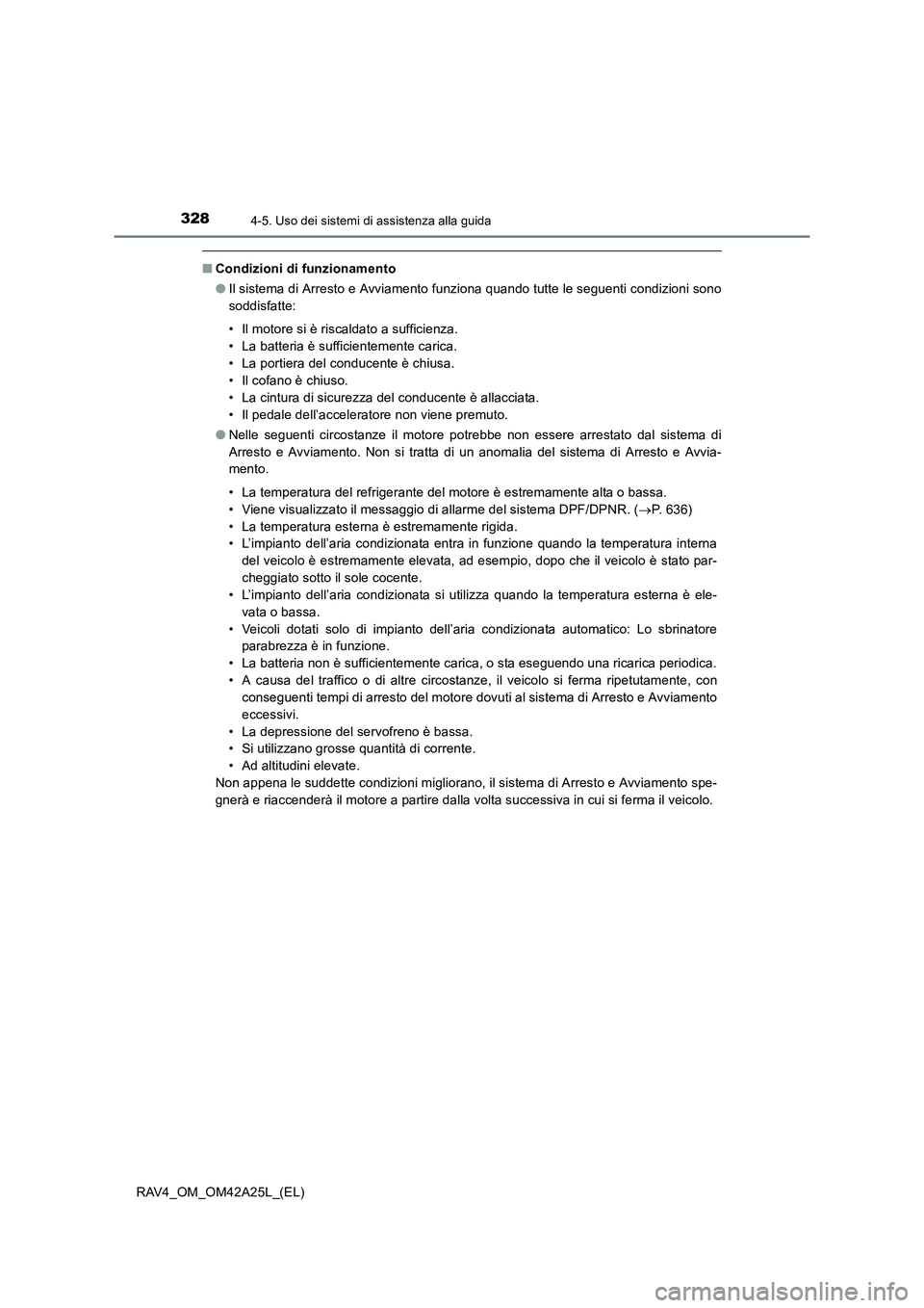 TOYOTA RAV4 2014  Manuale duso (in Italian) 3284-5. Uso dei sistemi di assistenza alla guida
RAV4_OM_OM42A25L_(EL)
■Condizioni di funzionamento
●Il sistema di Arresto e Avviamento funziona quando tutte le seguenti condizioni sono
soddisfatt