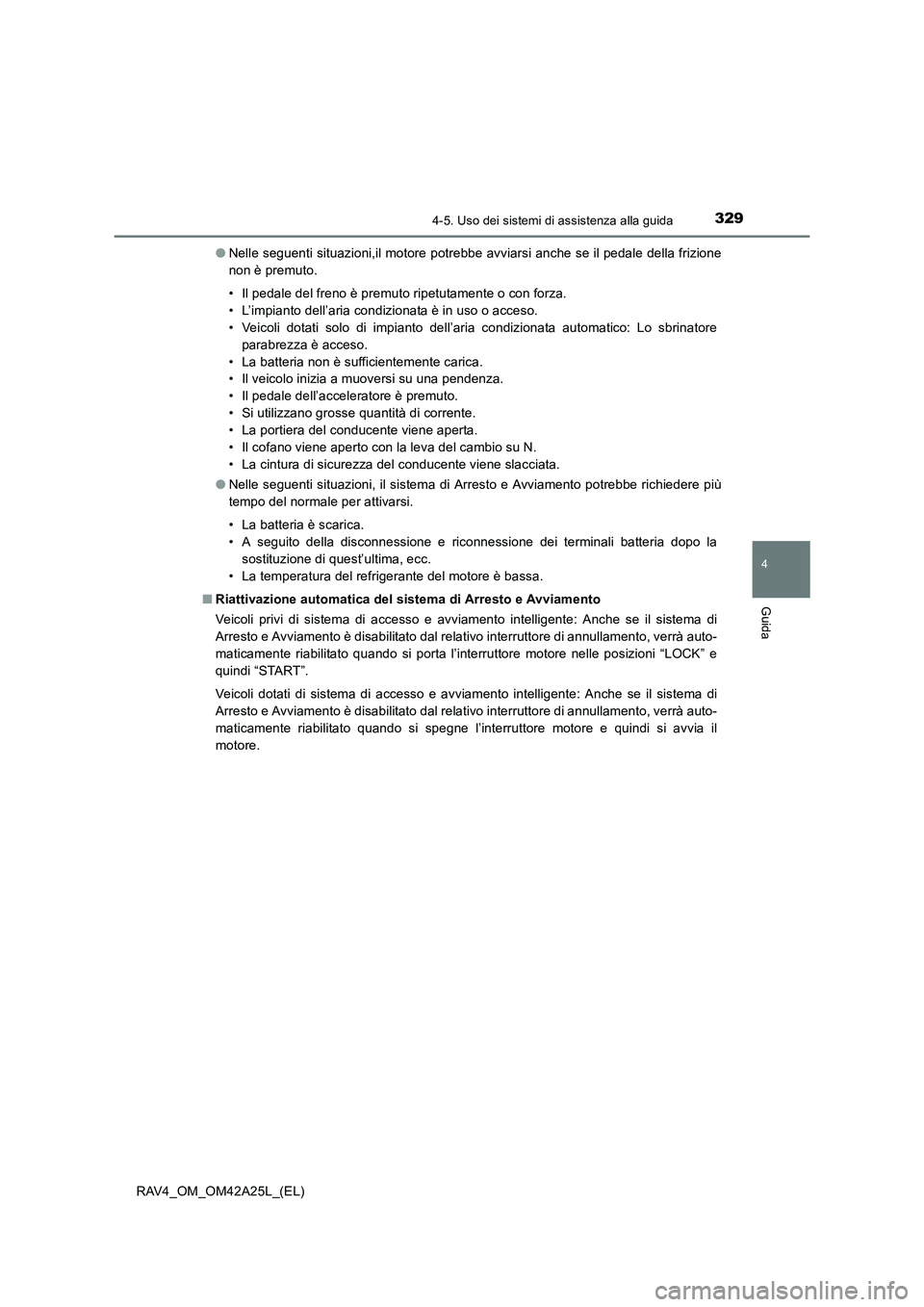 TOYOTA RAV4 2014 Manuale duso (in Italian) 3294-5. Uso dei sistemi di assistenza alla guida
4
Guida
RAV4_OM_OM42A25L_(EL)●
Nelle seguenti situazioni,il motore potrebbe avviarsi anche se il pedale della frizione
non è premuto.
• Il pedale TOYOTA RAV4 2014 Manuale duso (in Italian) 3294-5. Uso dei sistemi di assistenza alla guida
4
Guida
RAV4_OM_OM42A25L_(EL)●
Nelle seguenti situazioni,il motore potrebbe avviarsi anche se il pedale della frizione
non è premuto.
• Il pedale