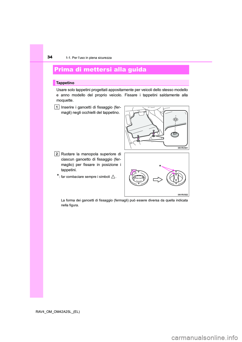 TOYOTA RAV4 2014 Manuale duso (in Italian) 341-1. Per l’uso in piena sicurezza
RAV4_OM_OM42A25L_(EL)
Prima di mettersi alla guida
Usare solo tappetini progettati appositamente per veicoli dello stesso modello
e anno modello del proprio veico TOYOTA RAV4 2014 Manuale duso (in Italian) 341-1. Per l’uso in piena sicurezza
RAV4_OM_OM42A25L_(EL)
Prima di mettersi alla guida
Usare solo tappetini progettati appositamente per veicoli dello stesso modello
e anno modello del proprio veico