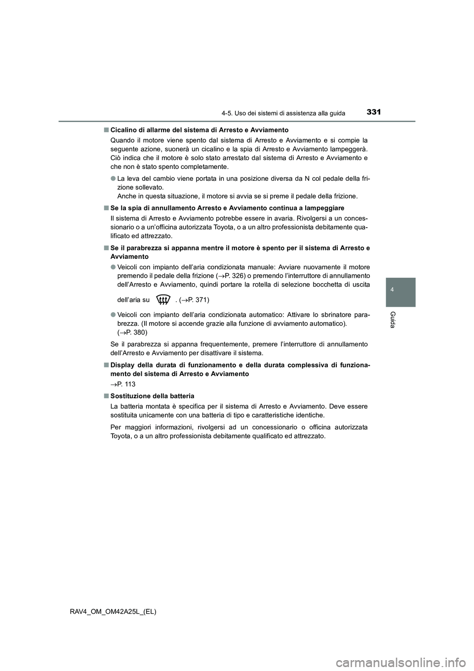 TOYOTA RAV4 2014  Manuale duso (in Italian) 3314-5. Uso dei sistemi di assistenza alla guida
4
Guida
RAV4_OM_OM42A25L_(EL)■
Cicalino di allarme del sistema di Arresto e Avviamento
Quando il motore viene spento dal sistema di Arresto e Avviame